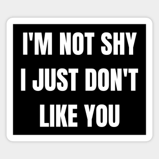 I'm Not Shy I Just Don't Like You Magnet